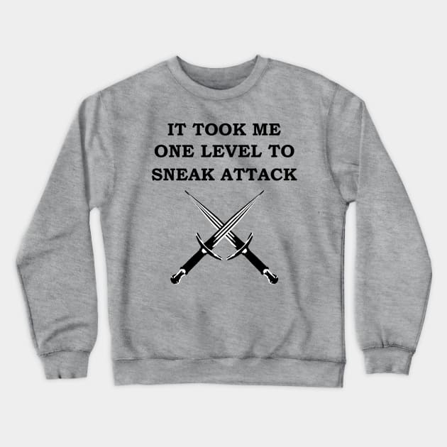 IT TOOK ME ONE LEVEL TO SNEAK ATTACK 5E Meme ROGUE RPG Class Crewneck Sweatshirt by rayrayray90